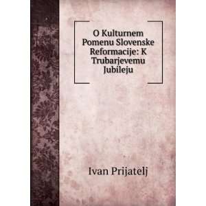  O Kulturnem Pomenu Slovenske Reformacije K Trubarjevemu 