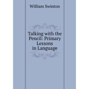   with the Pencil Primary Lessons in Language William Swinton Books