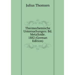    Bd. Metalloide. 1882 (German Edition) Julius Thomsen Books