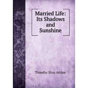    Married Life Its Shadows and Sunshine Timothy Shay Arthur Books