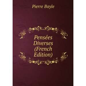  PensÃ©es Diverses (French Edition) Pierre Bayle Books