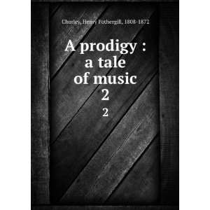  A prodigy  a tale of music. 2 Henry Fothergill, 1808 