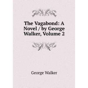   Vagabond A Novel / by George Walker, Volume 2 George Walker Books