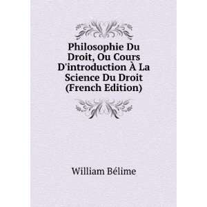   Ã? La Science Du Droit (French Edition) William BÃ©lime Books