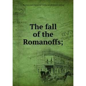  The fall of the Romanoffs; Author of. [from old catalog] Russian 