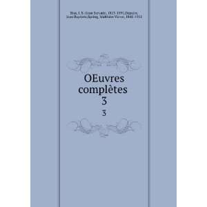  OEuvres complÃ¨tes . 3 J. S. (Jean Servais), 1813 1891 