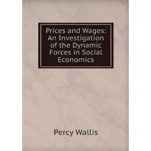 Prices and Wages An Investigation of the Dynamic Forces in Social 