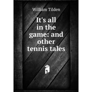   Its all in the game and other tennis tales William Tilden Books
