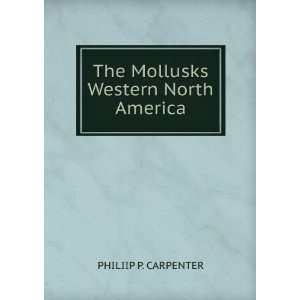  The Mollusks Western North America PHILIIP P. CARPENTER 