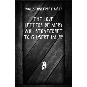   of Mary Wollstonecraft to Gilbert Imlay Wollstonecraft Mary Books