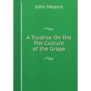  A Treatise On the Pot Culture of the Grape John Mearns 