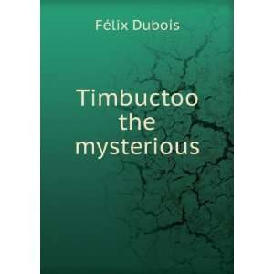  Timbuctoo the mysterious FÃ©lix Dubois Books