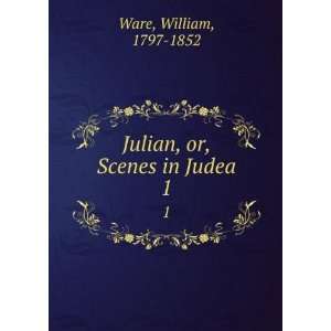  Julian, or, Scenes in Judea. 1 William, 1797 1852 Ware 