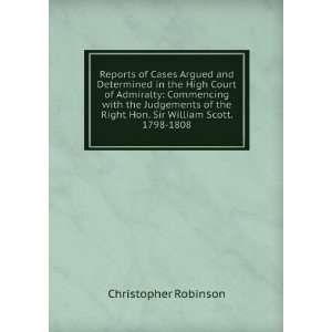   Judgements of the Right Hon. Sir William Scott. 1798 1808 Christopher