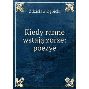  Kiedy ranne wstajÄ zorze poezye ZdzisÅaw 