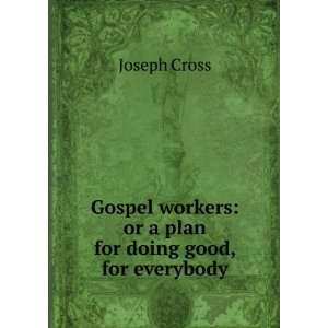   workers or a plan for doing good, for everybody Joseph Cross Books