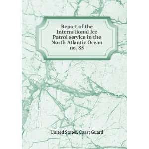 Report of the International Ice Patrol service in the North Atlantic 