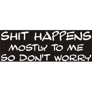  Sh*t Happens   mostly to me so dont worry   funny decal 
