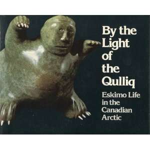  By the Light of the Qulliq Eskimo Life in the Canadian 