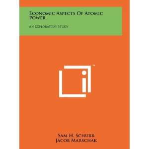 Economic Aspects Of Atomic Power An Exploratory Study Sam H. Schurr 