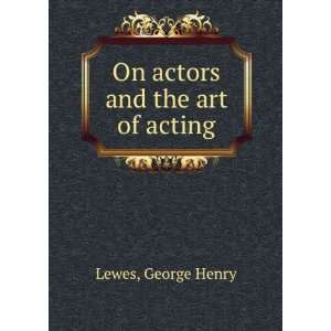  On actors and the art of acting George Henry Lewes Books