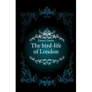  The bird life of London Dixon Charles Books