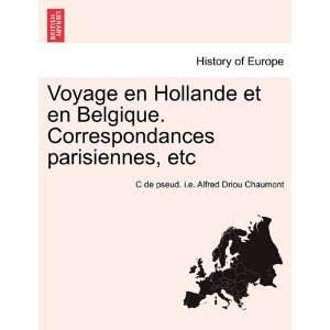 Voyage en Hollande et en Belgique. Correspondances parisiennes, etc 