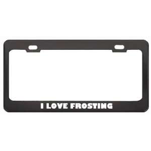  I Love Frosting Food Eat Drink Metal License Plate Frame 
