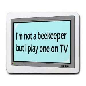  Im not a beekeeper but I play one on TV Mousepad Office 
