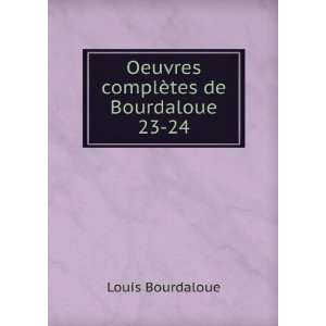    Oeuvres complÃ¨tes de Bourdaloue. 23 24 Louis Bourdaloue Books
