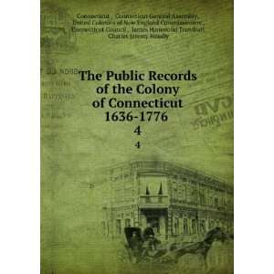Public Records of the Colony of Connecticut 1636 1776 . 4 Connecticut 