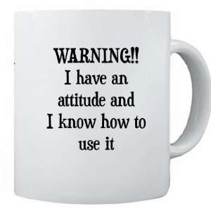  Warning I have an attitude and I know how to use it 11 oz Ceramic 