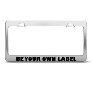 Be Your Own Label Motivational Humor Funny Metal License Plate Frame 