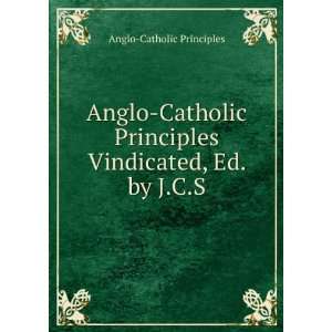   Principles Vindicated, Ed. by J.C.S. Anglo Catholic Principles Books