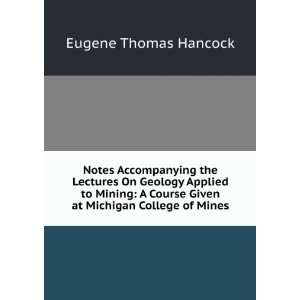 Notes Accompanying the Lectures On Geology Applied to Mining A Course 