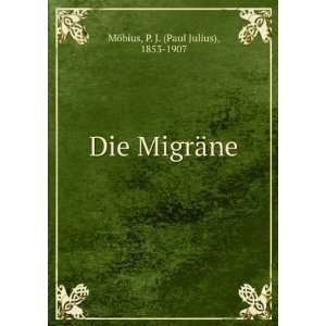  Die MigrÃ¤ne P. J. (Paul Julius), 1853 1907 MÃ¶bius 