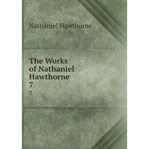    The Works of Nathaniel Hawthorne. 7 Nathaniel Hawthorne Books