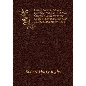   Commons, On May 10, 1825, and May 9, 1828 Robert Harry Inglis Books