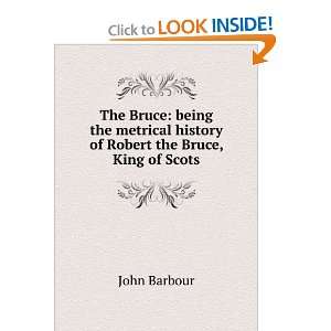  The Bruce being the metrical history of Robert the Bruce, King 