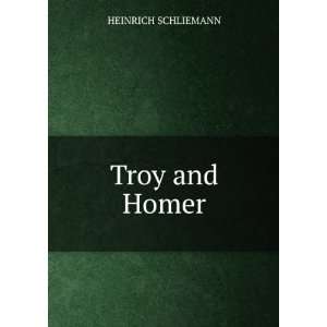 Troy and Homer. HEINRICH SCHLIEMANN  Books