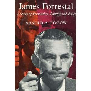  James Forrestal A Study of Personality, Politics and Policy James 