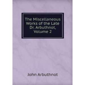  Works of the Late Dr. Arbuthnot, Volume 2 John Arbuthnot Books