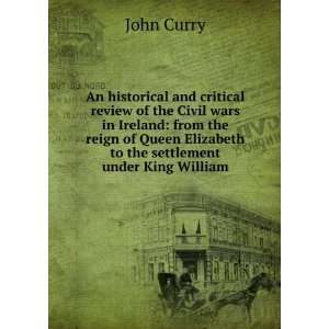   Elizabeth to the settlement under King William John Curry Books
