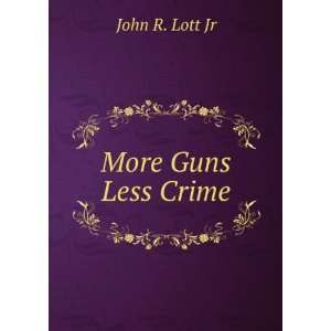  More Guns Less Crime John R. Lott Jr Books