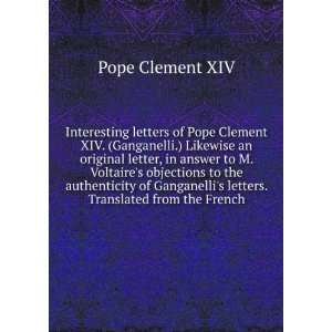 Interesting letters of Pope Clement XIV. (Ganganelli.) Likewise an 