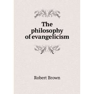  The philosophy of evangelicism Robert Brown Books