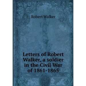   Robert Walker, a soldier in the Civil War of 1861 1865 Robert Walker