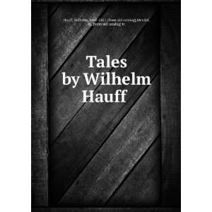  Tales by Wilhelm Hauff Wilhelm, 1802 1827. [from old 