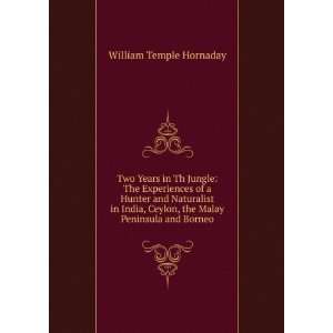   Ceylon, the Malay Peninsula and Borneo William Temple Hornaday Books