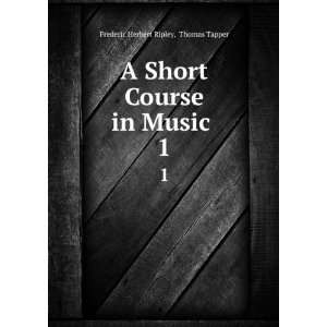  A Short Course in Music . 1 Thomas Tapper Frederic 